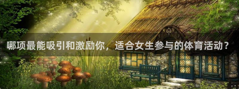 杏悦平台开户链接：哪项最能吸引和激励你，适合女生参与的体育活动？