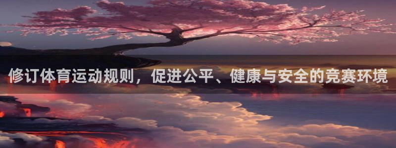 意昂集团股票：修订体育运动规则，促进公平、健康与安全的竞赛环境