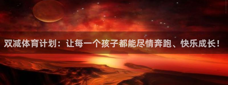 意昂kgame：双减体育计划：让每一个孩子都能尽情奔跑、快乐成长！