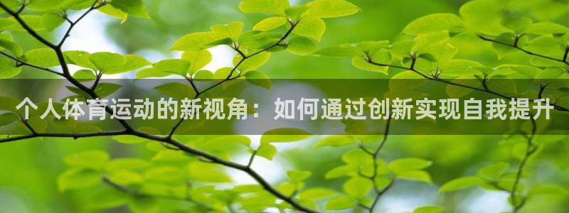 杏悦2注册：个人体育运动的新视角：如何通过创新实现自我提升